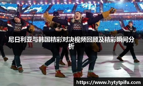 尼日利亚与韩国精彩对决视频回顾及精彩瞬间分析